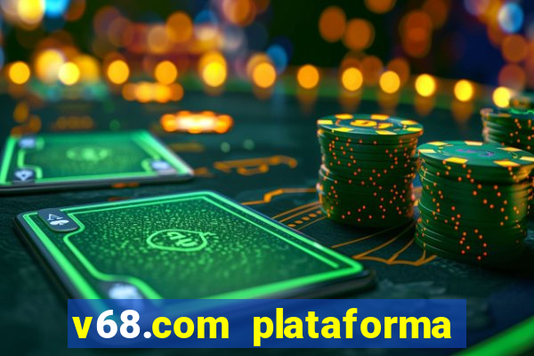 v68.com plataforma de jogos